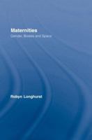Maternities: Gender, Bodies and Space (Routledge International Studies of Women and Place) 0415807891 Book Cover