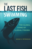 The Last Fish Swimming: The Global Crime of Illegal Fishing (Global Crime and Justice) 144083041X Book Cover