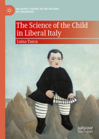 The Science of the Child in Liberal Italy (Palgrave Studies in the History of Childhood) 3031657772 Book Cover