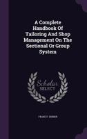 A Complete Handbook Of Tailoring And Shop Management On The Sectional Or Group System 1021532762 Book Cover