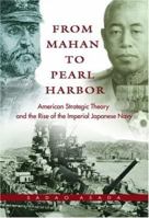 From Mahan to Pearl Harbor: The Imperial Japanese Navy and the United States 1591140374 Book Cover