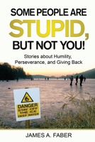 Some People Are Stupid, But Not You!: Stories about Humility, Perseverance, and Giving Back B09V2B49LR Book Cover