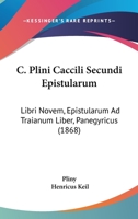 C. Plini Caccili Secundi Epistularum: Libri Novem, Epistularum Ad Traianum Liber, Panegyricus (1868) 1104077531 Book Cover
