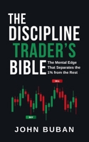 The Discipline Trader’s Bible: The Mental Edge That Separates the 1% from the Rest B0FW42H21J Book Cover