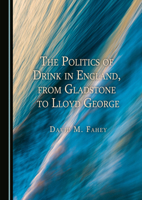 The Politics of Drink in England, from Gladstone to Lloyd George 1527578186 Book Cover