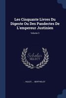 Les Cinquante Livres Du Digeste Ou Des Pandectes De L'empereur Justinien; Volume 3 1377162508 Book Cover