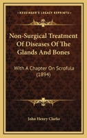 Non-Surgical Treatment Of Diseases Of The Glands And Bones: With A Chapter On Scrofula 1146497547 Book Cover