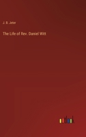 The Life of Rev. Daniel Witt 3385244943 Book Cover