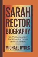 SARAH RECTOR BIOGRAPHY: OIL, WEALTH, AND LEGACY: THE MILLIONAIRES HEIRESS OF INDIAN TERRITORY B0DPV61JPM Book Cover