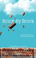 Brick by Brick: Laying the Foundation for your Family's Faith 1537611852 Book Cover