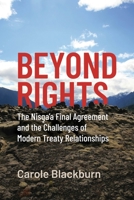 Beyond Rights: The Nisga’a Final Agreement and the Challenges of Modern Treaty Relationships 0774866462 Book Cover
