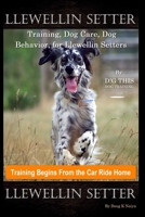 Llewellin Setter Training, Dog Care, Dog Behavior, for Llewellin Setters By D!G THIS DOG Training, Training Begins From the Car Ride Home, Llewellin Setter B088BBPDLD Book Cover
