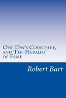 One Day's Courtship, and The Heralds of Fame 1516896939 Book Cover