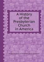 A history of the Presbyterian church in America 143655120X Book Cover
