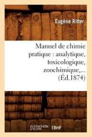 Manuel de Chimie Pratique: Analytique, Toxicologique, Zoochimique (A0/00d.1874) 2012748325 Book Cover