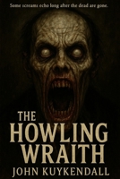 The Howling Wraith: “Some screams echo long after the dead are gone.” B0FPXBD7JY Book Cover