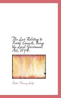 The Law Relating To Parish Councils: Being The Local Government Act, 1894. Together With An Introduction And Statutes Relating To Parish And District Councils, Circulars And Orders Of The Local Govern 1277405891 Book Cover