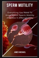 Sperm Motility: Everything You Need To Know About Sperm Motility And It Affect Fertility null Book Cover