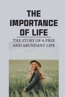 The Importance Of Life: The Story Of A Free And Abundant Life: The Importance Of Life Satisfaction B099C12JT2 Book Cover