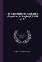 The Adventures of Hajji Baba, of Ispahan, in England, Vol II of II 1378530543 Book Cover