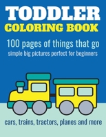 Toddler Coloring Book: 100 pages of things that go: Cars, trains, tractors, trucks coloring book for kids 2-4 1973424444 Book Cover