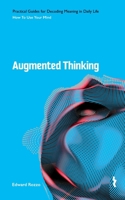 Augmented Thinking: How to Use Your Mind to Think and Not Simply Find Answers (Practical Guides for Decoding Meaning in Daily Life) B0GXL22T67 Book Cover
