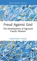 Freud Against God: The Development of Sigmund Freud’s Atheism (The History of Psychoanalysis Series) 1041143559 Book Cover