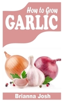 HOW TO GROW GARLIC: The complete guide on how to grow garlic without hassle null Book Cover