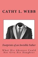 Footprints of an Invisible Father: What His Absence Could Not Give His Daughter 1535596805 Book Cover