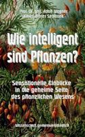 Wie intelligent sind Pflanzen?: Sensationelle Einblicke in die geheime Seite des pflanzlichen Wesens 3741279412 Book Cover