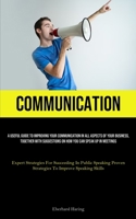 Communication: A Useful Guide To Improving Your Communication In All Aspects Of Your Business, Together With Suggestions On How You Can Speak Up In ... Proven Strategies To Improve Speaking Skills) 1835731171 Book Cover