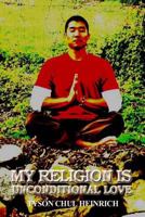 My Religion Is Unconditional Love 0578004925 Book Cover