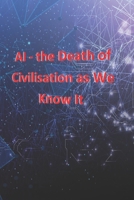 AI - The Death Of Civilisation As We Know It B09F16L62J Book Cover