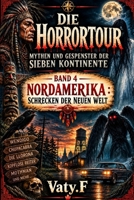 Die Horrortour – Mythen und Gespenster der sieben Kontinente: Band 4 – Nordamerika: Schrecken der Neuen Welt (DIE REISE DES HORRORS – MYTHEN UND GEISTER DER SIEBEN KONTINENTE) (German Edition) B0HG22L9GN Book Cover