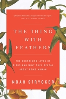 The Thing with Feathers: The Surprising Lives of Birds and What They Reveal About Being Human 159463341X Book Cover
