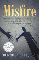 Misfire: Recovering & Restoring an Estranged Relationship Between Me & My Father When It Seemed Impossible 1478761490 Book Cover