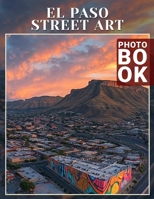 El Paso Street Art Photo Book: Explore 40 Stunning Visuals Showcasing Vibrant Murals And Artistic Expressions In El Paso B0DQC6G7BF Book Cover