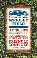 Wrigley Field: the long life and contentious times of the friendly confines 022613427X Book Cover