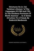 Strictures on Lt. Col. Tarleton's History of the Campaigns of 1780 and 1781, in the Southern Provinces of North America. ... in a Series of Letters to a Friend, by Roderick MacKenzie 0343243156 Book Cover