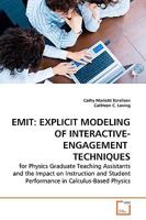 EMIT: EXPLICIT MODELING OF INTERACTIVE-ENGAGEMENT TECHNIQUES: for Physics Graduate Teaching Assistants and the Impact on Instruction and Student Performance in Calculus-Based Physics 3639178831 Book Cover