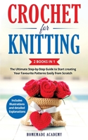 Crochet and Knitting - 2 Books in 1: The Ultimate Step-by-Step Guide to Start creating Your Favourite Patterns Easily from Scratch - Includes Illustrations and detailed Explanations 1802669523 Book Cover