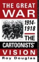 The Great War, 1914-1918: The Cartoonist's Vision 0415117135 Book Cover