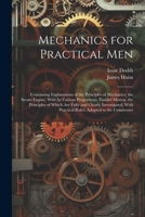 Mechanics for Practical Men: Containing Explanations of the Principles of Mechanics, the Steam Engine, With Its Various Proportions, Parallel Motio 1021654604 Book Cover