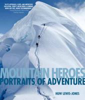 Mountain Heroes: Portraits of Adventure 0762779918 Book Cover