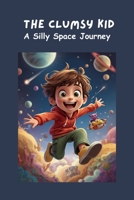 The Clumsy Kid: A Silly Space Journey B0FTFXN6YJ Book Cover