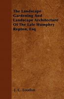 Landscape Gardening and Landscape Architecture of the Late Humphry Repton 144603898X Book Cover