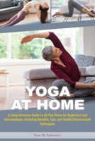 Yoga at Home: A Comprehensive Guide to 60 plus Poses for Beginners and Intermediates, Including Benefits, Tips and Health Enhancement Techniques B0CVFT96XN Book Cover