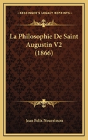 La Philosophie De Saint Augustin V2 (1866) 1160136718 Book Cover