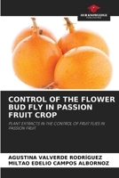 CONTROL OF THE FLOWER BUD FLY IN PASSION FRUIT CROP: PLANT EXTRACTS IN THE CONTROL OF FRUIT FLIES IN PASSION FRUIT 6205977281 Book Cover