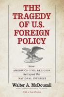The Tragedy of U.S. Foreign Policy: How America’s Civil Religion Betrayed the National Interest 0300211457 Book Cover